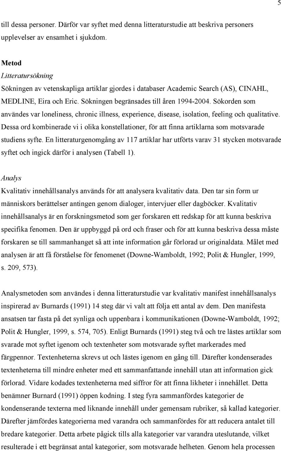 Sökorden som användes var loneliness, chronic illness, experience, disease, isolation, feeling och qualitative.