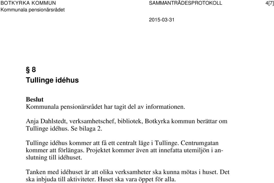 Tullinge idéhus kommer att få ett centralt läge i Tullinge. Centrumgatan kommer att förlängas.