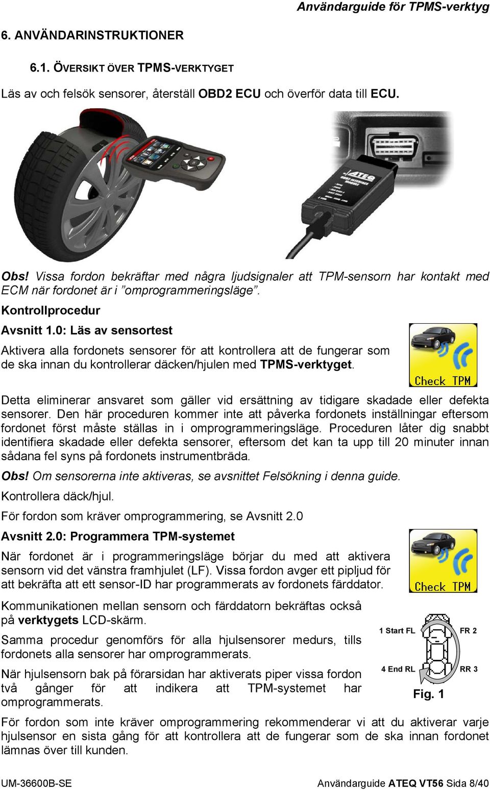 0: Läs av sensortest Aktivera alla fordonets sensorer för att kontrollera att de fungerar som de ska innan du kontrollerar däcken/hjulen med TPMS-verktyget.