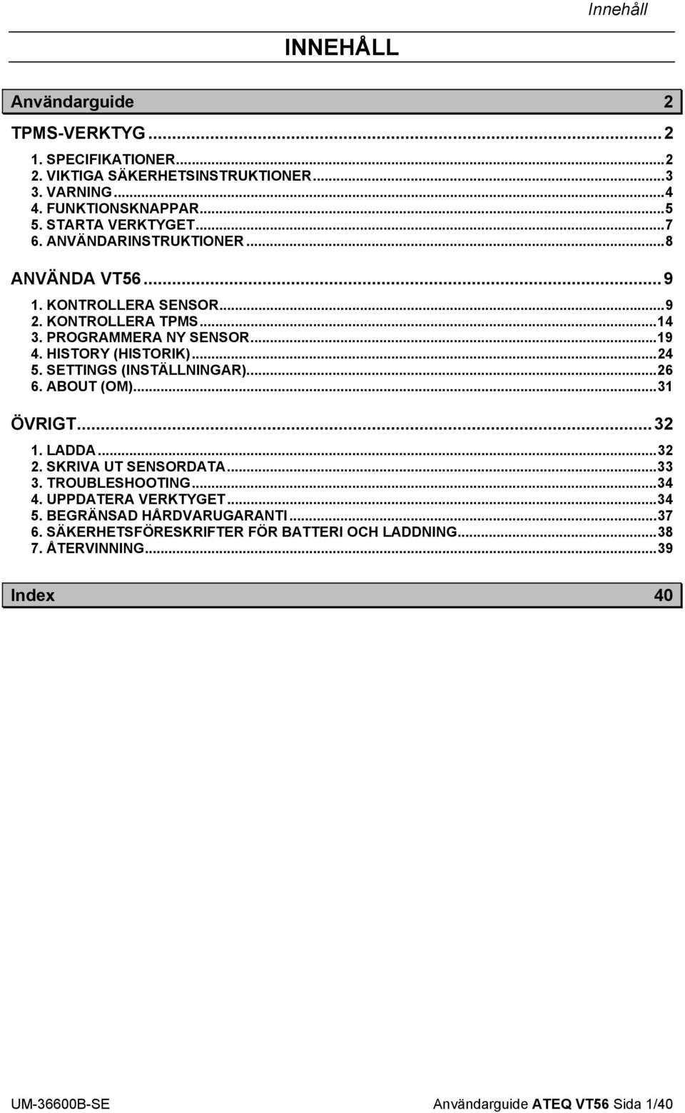 HISTORY (HISTORIK)...24 5. SETTINGS (INSTÄLLNINGAR)...26 6. ABOUT (OM)...31 ÖVRIGT...32 1. LADDA...32 2. SKRIVA UT SENSORDATA...33 3. TROUBLESHOOTING...34 4.