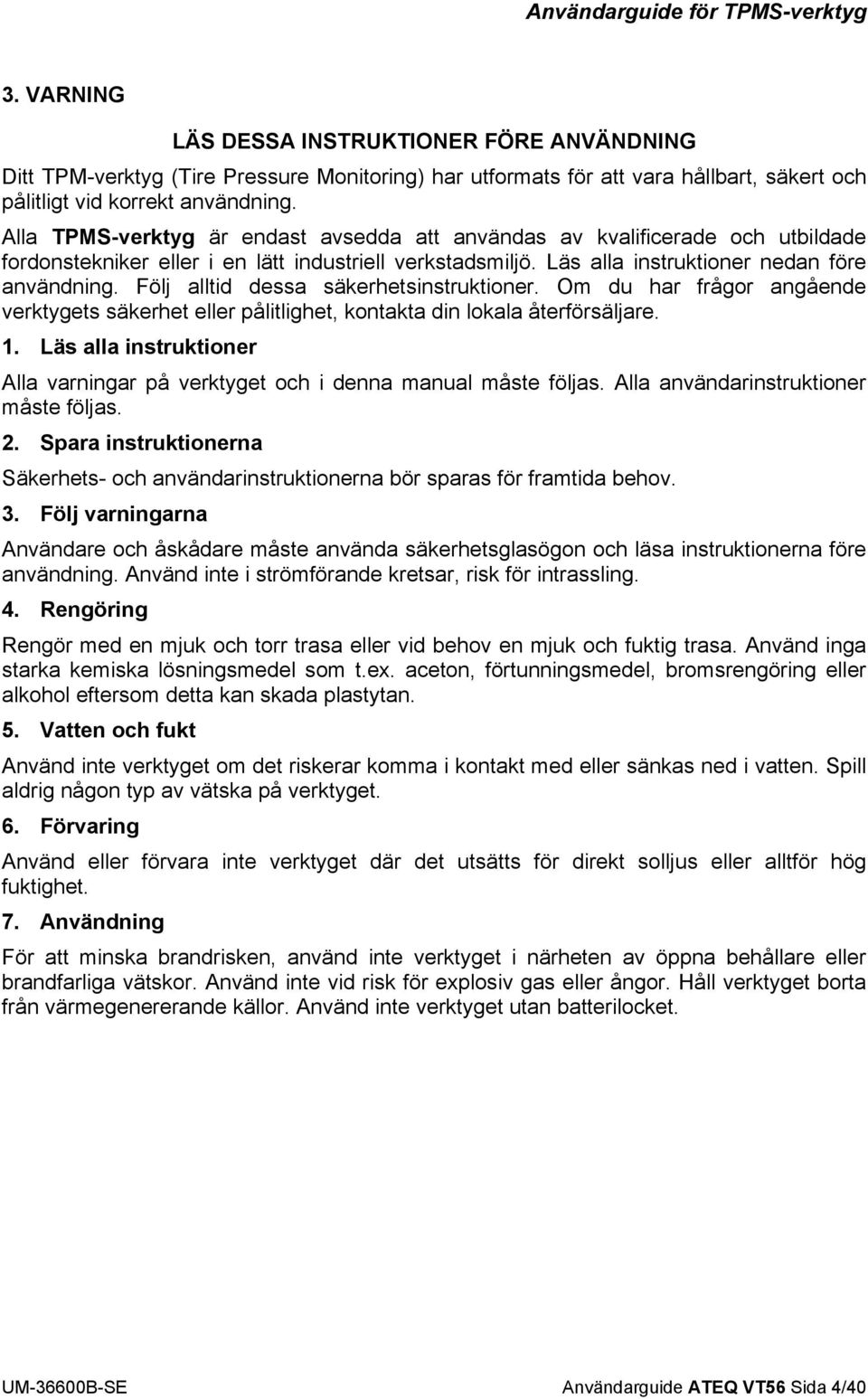 Följ alltid dessa säkerhetsinstruktioner. Om du har frågor angående verktygets säkerhet eller pålitlighet, kontakta din lokala återförsäljare. 1.
