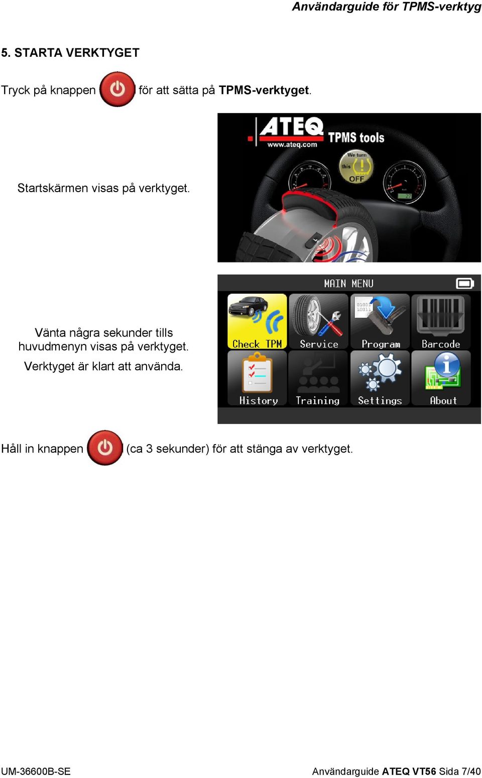 Vänta några sekunder tills huvudmenyn visas på verktyget.