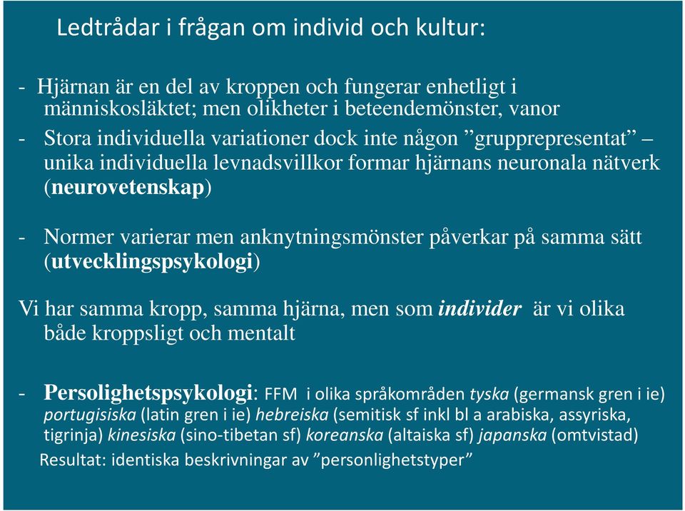 (utvecklingspsykologi) Vi har samma kropp, samma hjärna, men som individer är vi olika både kroppsligt och mentalt - Persolighetspsykologi: FFM i olika språkområden tyska(germansk gren i ie)