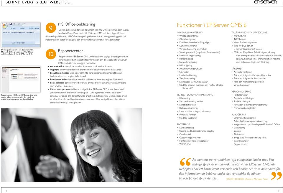 9 MS Office-publicering Du kan publicera sidor och dokument från MS Office-program som Word, Excel och PowerPoint direkt till EPiServer CMS och även lägga till dem i filhanteringsbiblioteket.