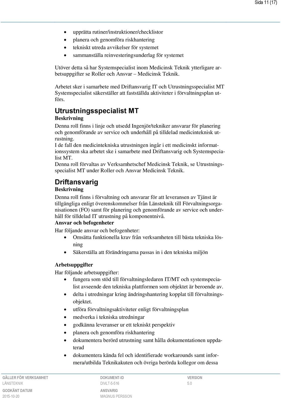 Arbetet sker i samarbete med Driftansvarig IT och Utrustningsspecialist MT Systemspecialist säkerställer att fastställda aktiviteter i förvaltningsplan utförs.