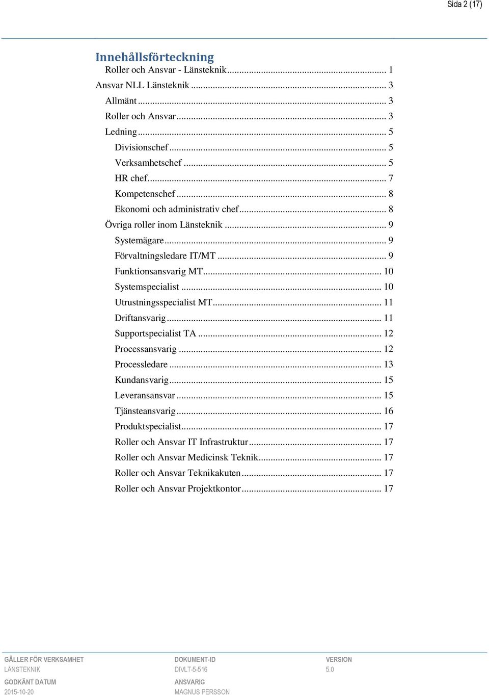 .. 10 Systemspecialist... 10 Utrustningsspecialist MT... 11 Driftansvarig... 11 Supportspecialist TA... 12 Processansvarig... 12 Processledare... 13 Kundansvarig... 15 Leveransansvar.