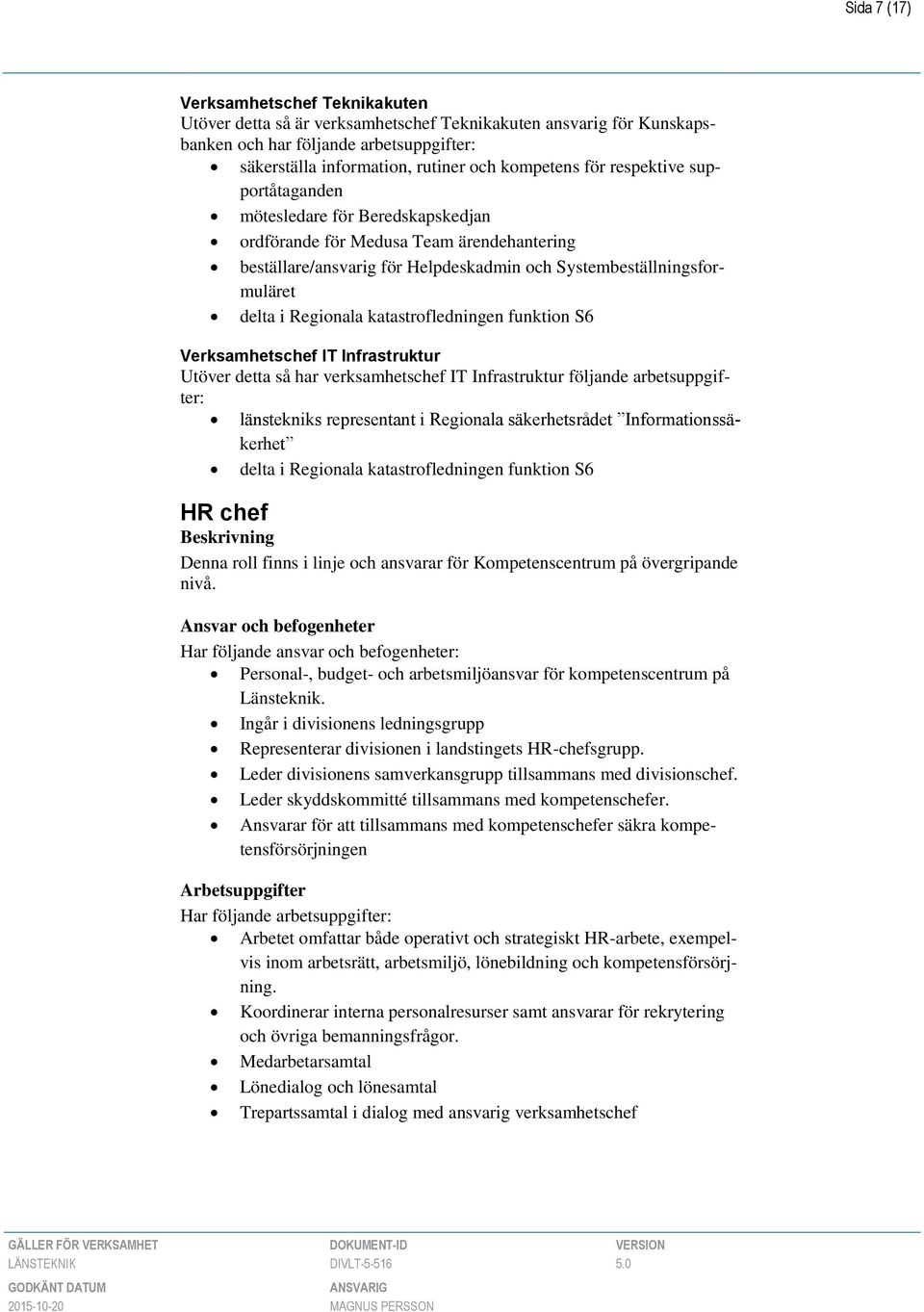 katastrofledningen funktion S6 Verksamhetschef IT Infrastruktur Utöver detta så har verksamhetschef IT Infrastruktur följande arbetsuppgifter: länstekniks representant i Regionala säkerhetsrådet