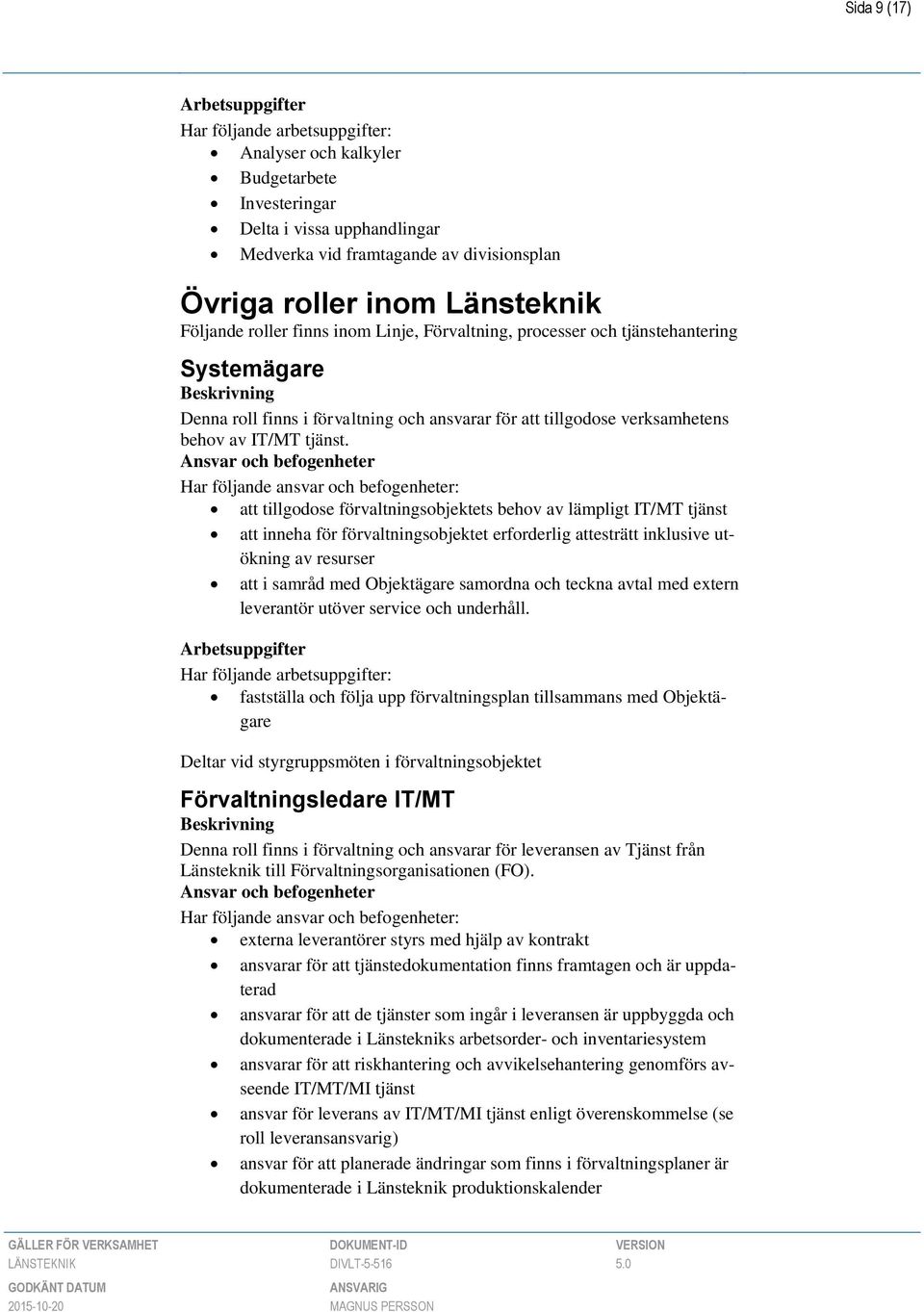 att tillgodose förvaltningsobjektets behov av lämpligt IT/MT tjänst att inneha för förvaltningsobjektet erforderlig attesträtt inklusive utökning av resurser att i samråd med Objektägare samordna och