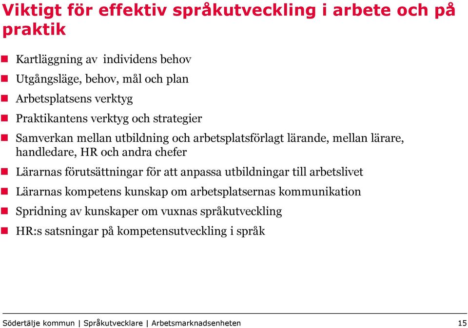 chefer Lärarnas förutsättningar för att anpassa utbildningar till arbetslivet Lärarnas kompetens kunskap om arbetsplatsernas kommunikation