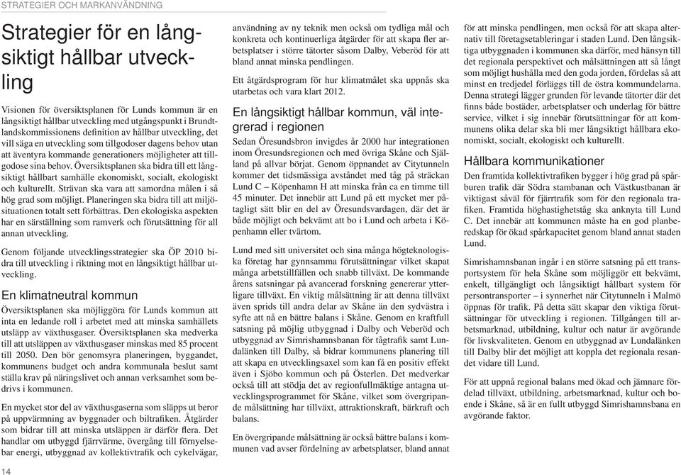 Översiktsplanen ska bidra till ett långsiktigt hållbart samhälle ekonomiskt, socialt, ekologiskt och kulturellt. Strävan ska vara att samordna målen i så hög grad som möjligt.