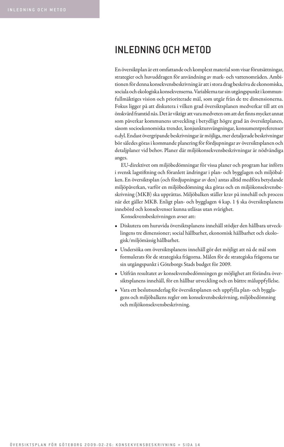 Variablerna tar sin utgångspunkt i kommunfullmäktiges vision och prioriterade mål, som utgår från de tre dimensionerna.