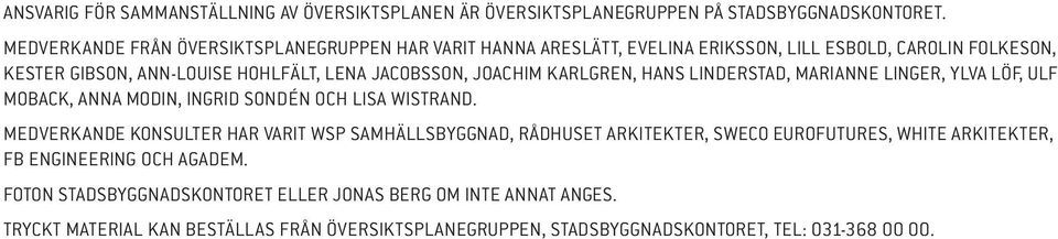 joachim karlgren, hans linderstad, marianne linger, ylva löf, ulf moback, anna modin, ingrid sondén och lisa wistrand.