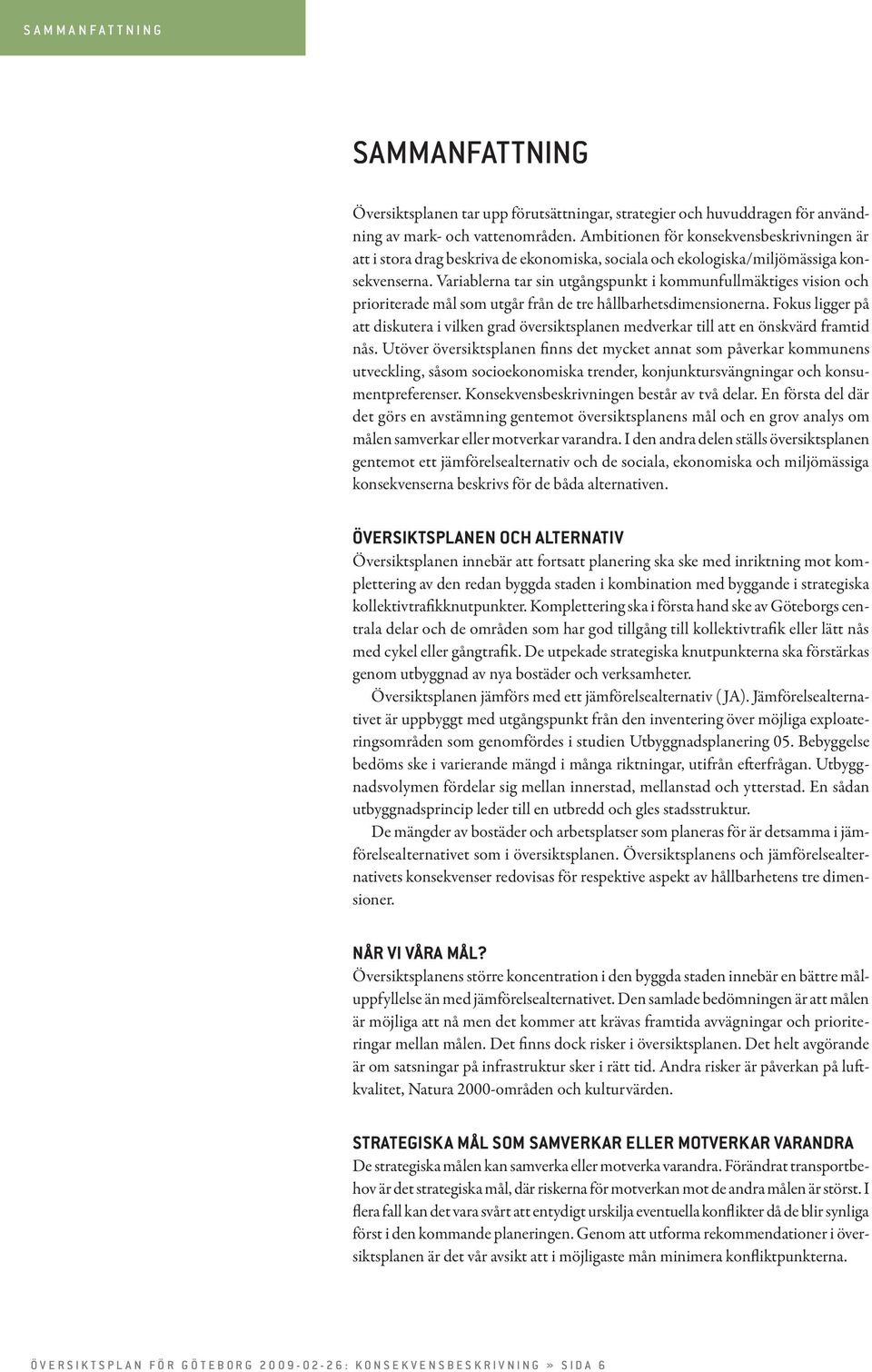 Variablerna tar sin utgångspunkt i kommunfullmäktiges vision och prioriterade mål som utgår från de tre hållbarhetsdimensionerna.