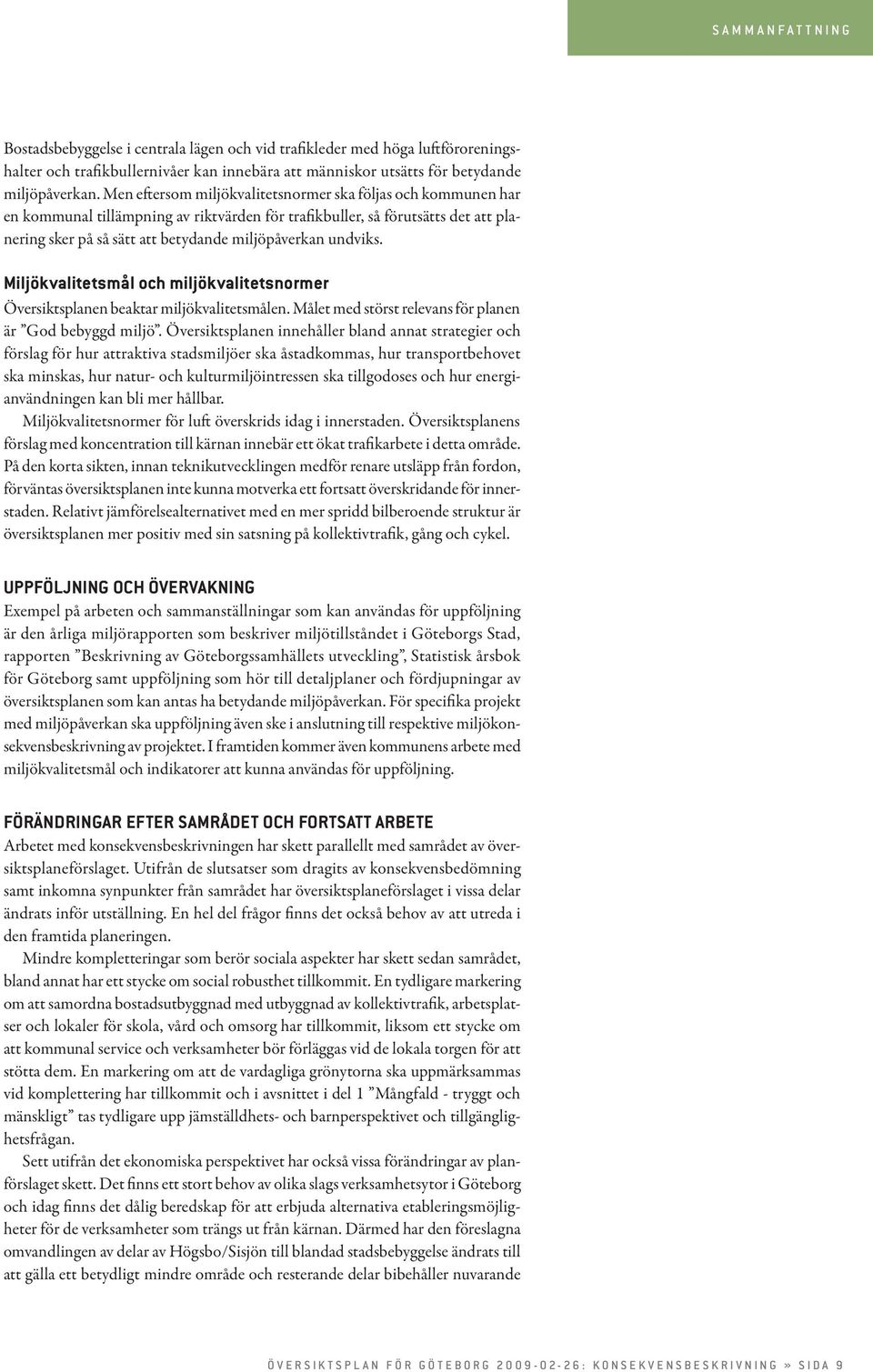 undviks. Miljökvalitetsmål och miljökvalitetsnormer Översiktsplanen beaktar miljökvalitetsmålen. Målet med störst relevans för planen är God bebyggd miljö.