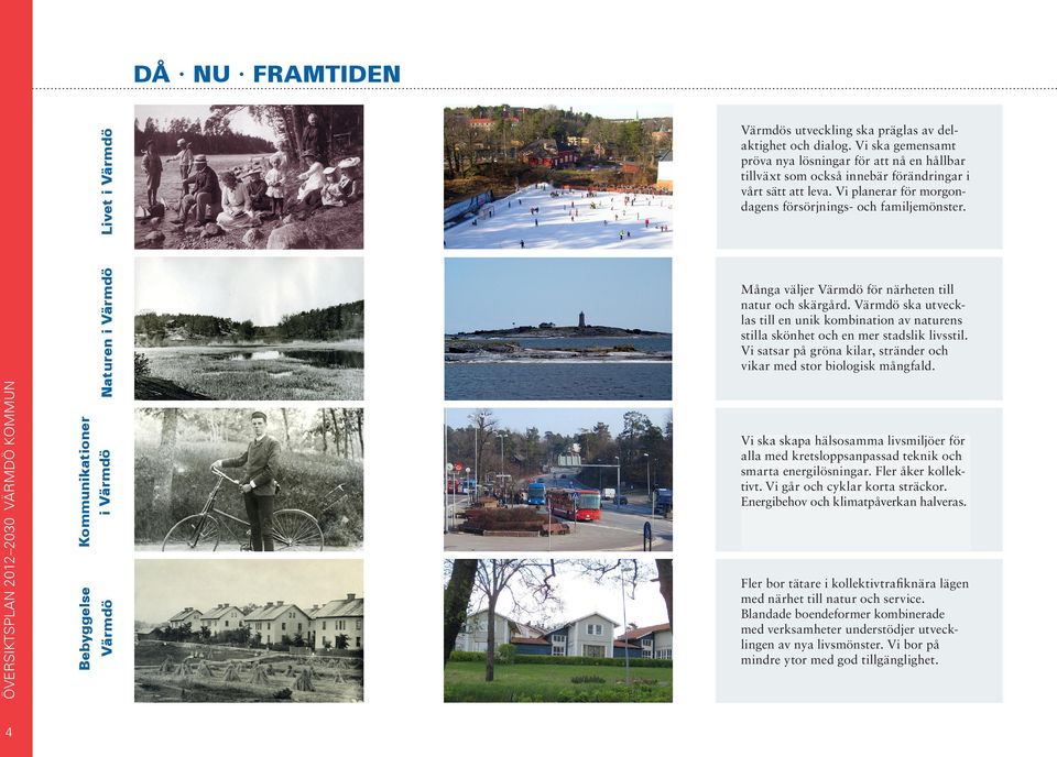 Många väljer Värmdö för närheten till natur och skärgård. Värmdö ska utvecklas till en unik kombination av naturens stilla skönhet och en mer stadslik livsstil.
