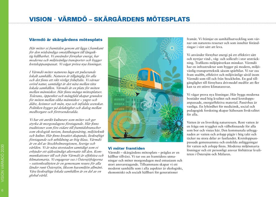 Vi använder förnybar energi, har moderna och miljövänliga transporter och bygger kretsloppsanpassat. Vi vågar pröva nya lösningar.