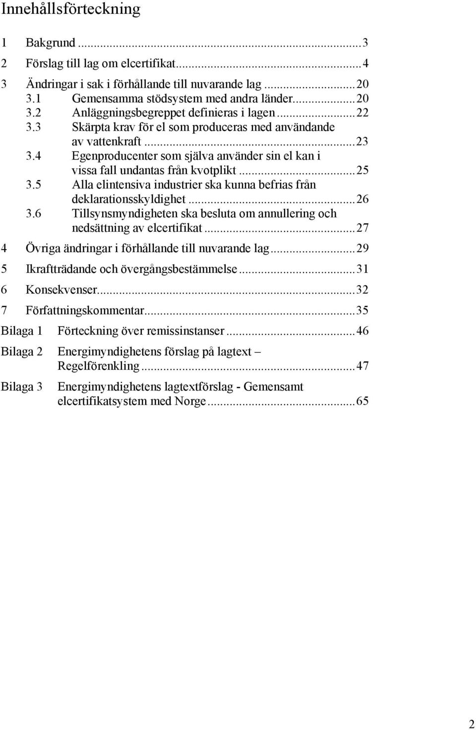 5 Alla elintensiva industrier ska kunna befrias från deklarationsskyldighet...26 3.6 Tillsynsmyndigheten ska besluta om annullering och nedsättning av elcertifikat.