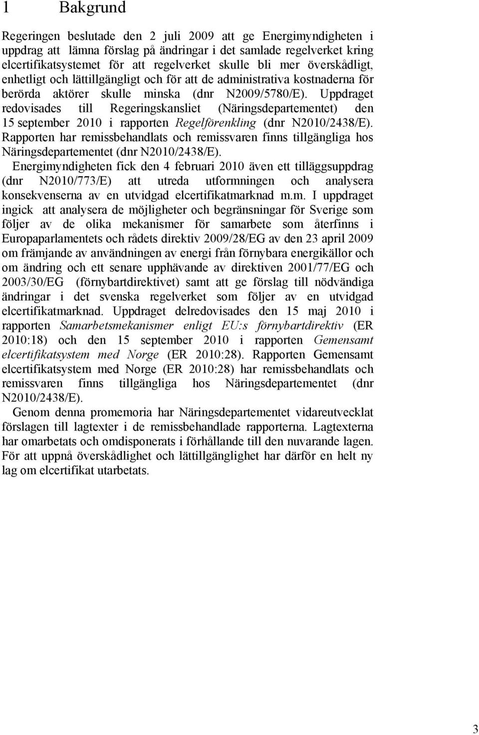 Uppdraget redovisades till Regeringskansliet (Näringsdepartementet) den 15 september 2010 i rapporten Regelförenkling (dnr N2010/2438/E).