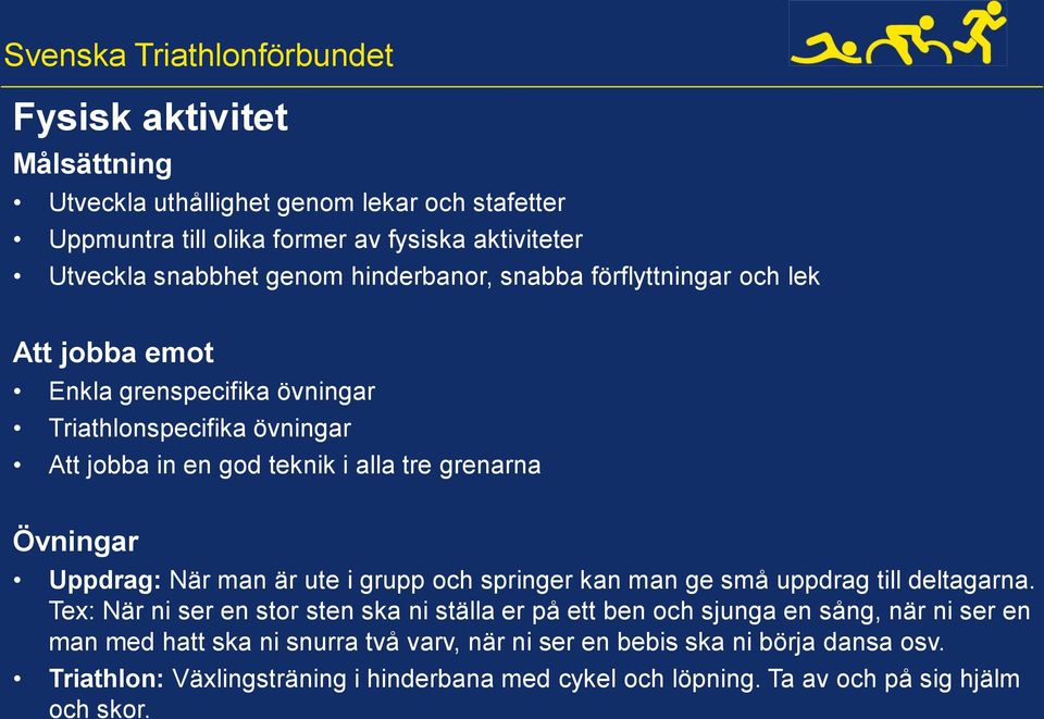 När man är ute i grupp och springer kan man ge små uppdrag till deltagarna.