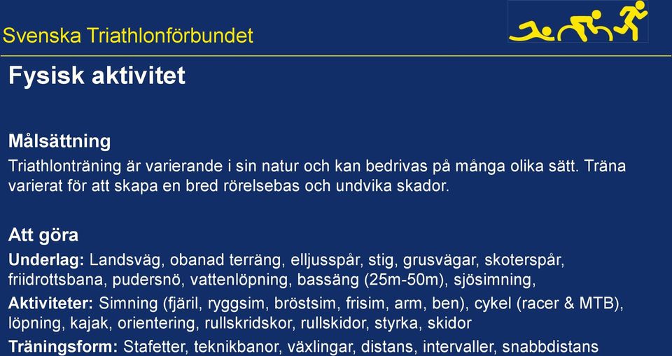 Att göra Underlag: Landsväg, obanad terräng, elljusspår, stig, grusvägar, skoterspår, friidrottsbana, pudersnö, vattenlöpning, bassäng