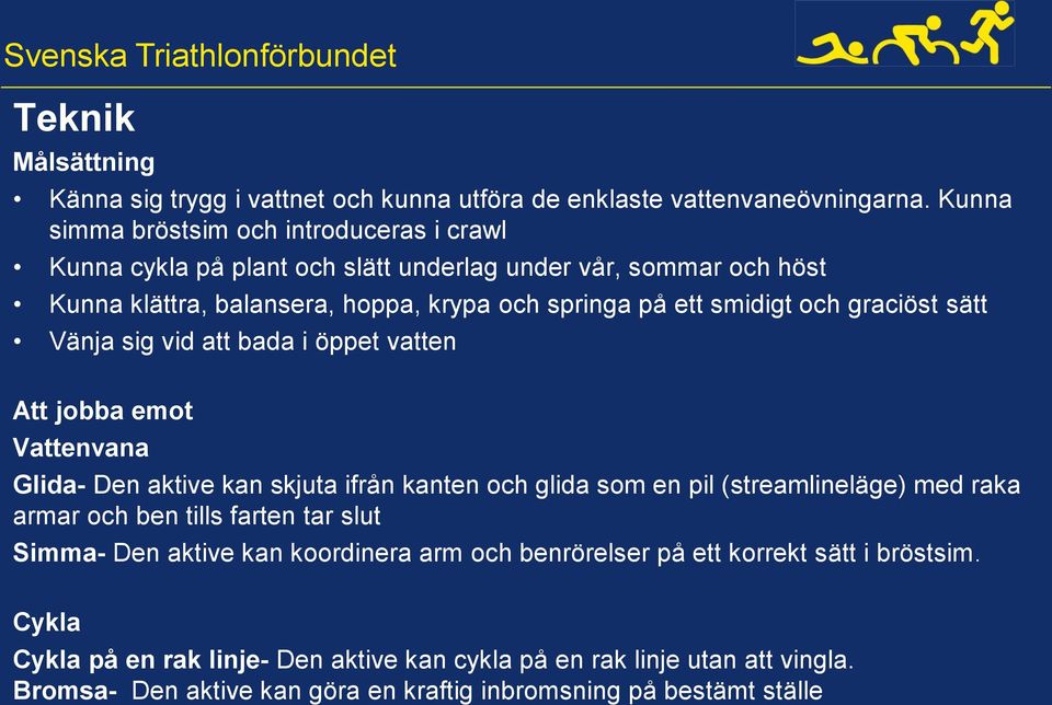 och graciöst sätt Vänja sig vid att bada i öppet vatten Att jobba emot Vattenvana Glida- Den aktive kan skjuta ifrån kanten och glida som en pil (streamlineläge) med raka armar