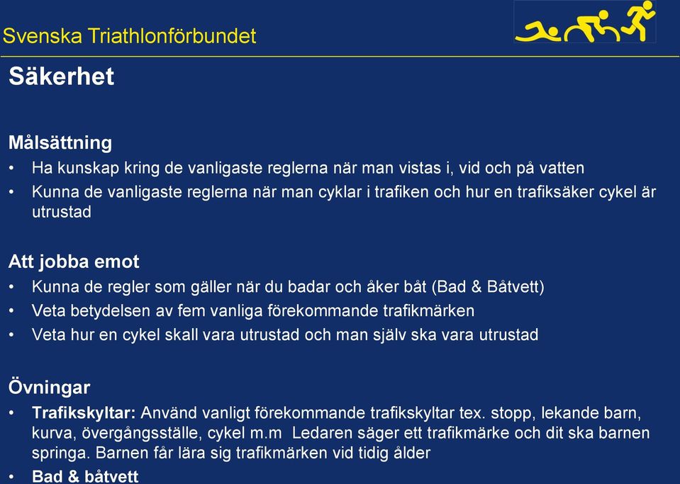 trafikmärken Veta hur en cykel skall vara utrustad och man själv ska vara utrustad Övningar Trafikskyltar: Använd vanligt förekommande trafikskyltar tex.