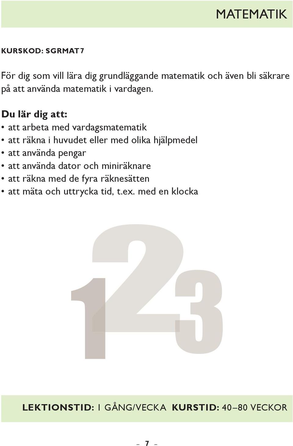 Du lär dig att: att arbeta med vardagsmatematik att räkna i huvudet eller med olika