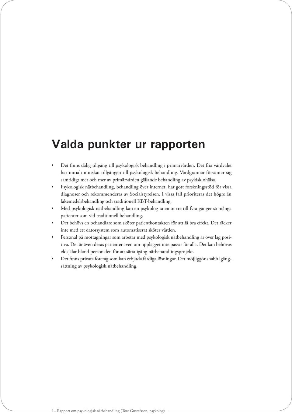 Psykologisk nätbehandling, behandling över internet, har gott forskningsstöd för vissa diagnoser och rekommenderas av Socialstyrelsen.