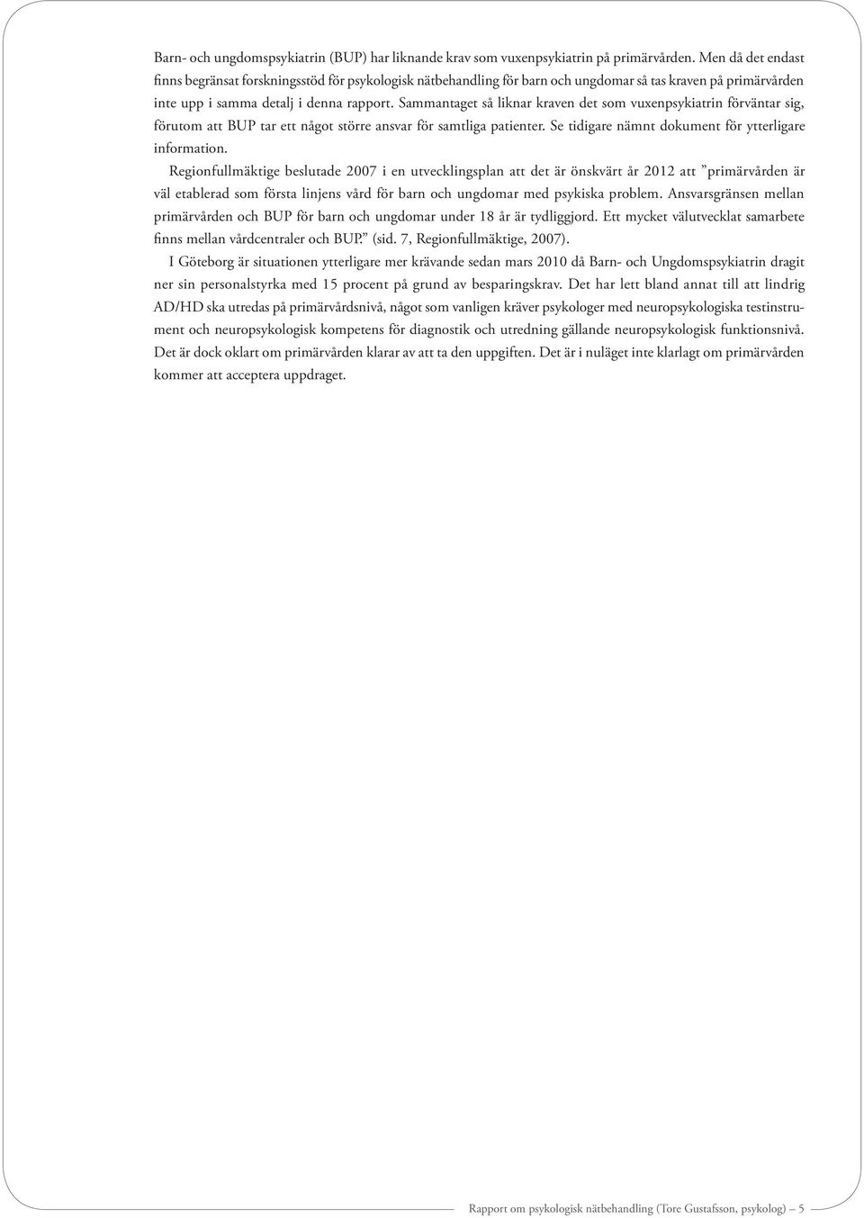 Sammantaget så liknar kraven det som vuxenpsykiatrin förväntar sig, förutom att BUP tar ett något större ansvar för samtliga patienter. Se tidigare nämnt dokument för ytterligare information.