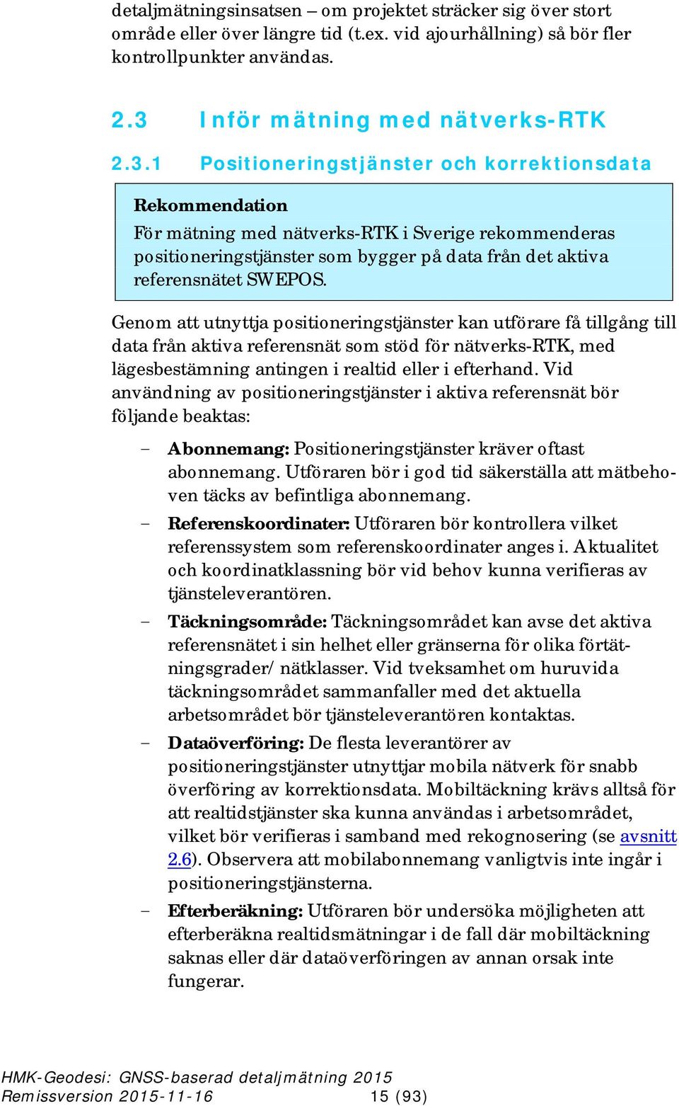 1 Positioneringstjänster och korrektionsdata För mätning med nätverks-rtk i Sverige rekommenderas positioneringstjänster som bygger på data från det aktiva referensnätet SWEPOS.