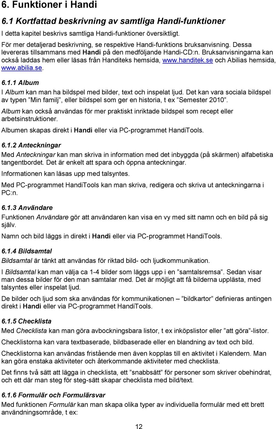 Bruksanvisningarna kan också laddas hem eller läsas från Handiteks hemsida, www.handitek.se och Abilias hemsida, www.abilia.se. 6.1.