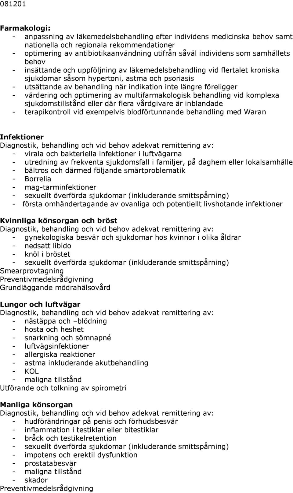 föreligger - värdering och optimering av multifarmakologisk behandling vid komplexa sjukdomstillstånd eller där flera vårdgivare är inblandade - terapikontroll vid exempelvis blodförtunnande