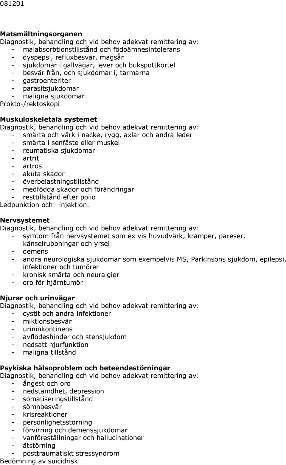 reumatiska sjukdomar - artrit - artros - akuta skador - överbelastningstillstånd - medfödda skador och förändringar - resttillstånd efter polio Ledpunktion och injektion.