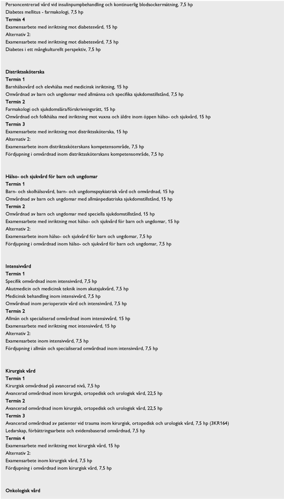 med allmänna och specifika sjukdomstillstånd, 7,5 hp Farmakologi och sjukdomslära/förskrivningsrätt, 15 hp Omvårdnad och folkhälsa med inriktning mot vuxna och äldre inom öppen hälso- och sjukvård,