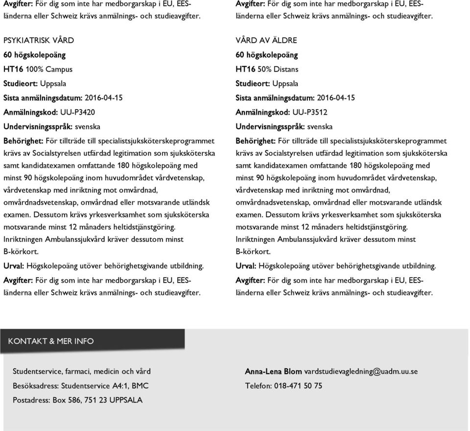 och vård Besöksadress: Studentservice A4:1, BMC Postadress: Box 586, 751 23