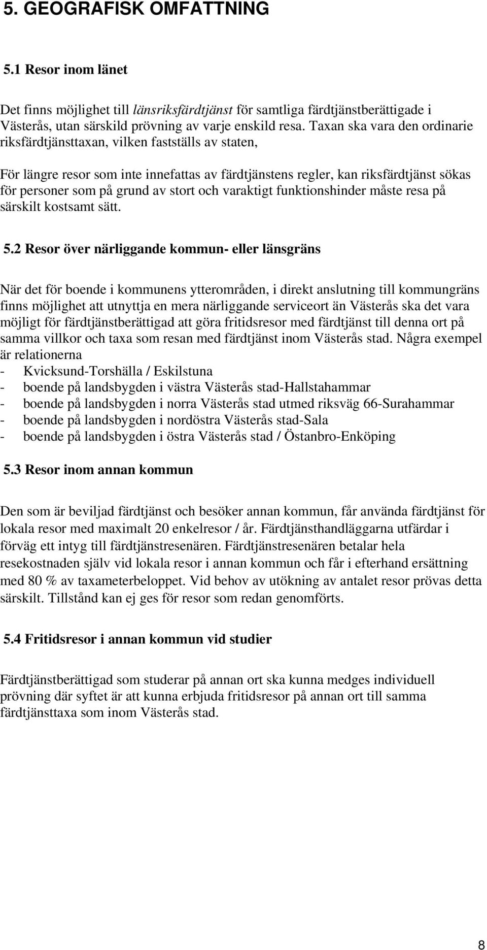 stort och varaktigt funktionshinder måste resa på särskilt kostsamt sätt. 5.