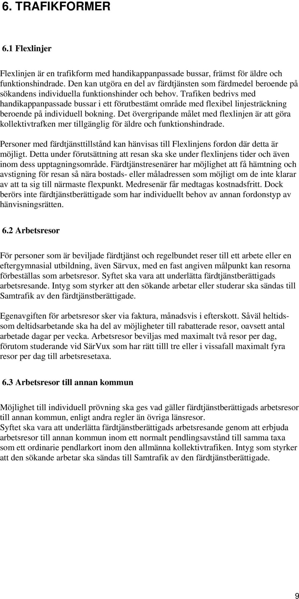 Trafiken bedrivs med handikappanpassade bussar i ett förutbestämt område med flexibel linjesträckning beroende på individuell bokning.