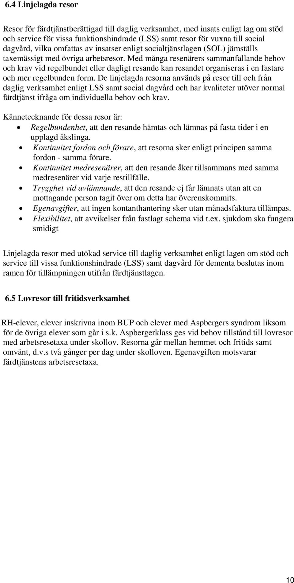 Med många resenärers sammanfallande behov och krav vid regelbundet eller dagligt resande kan resandet organiseras i en fastare och mer regelbunden form.