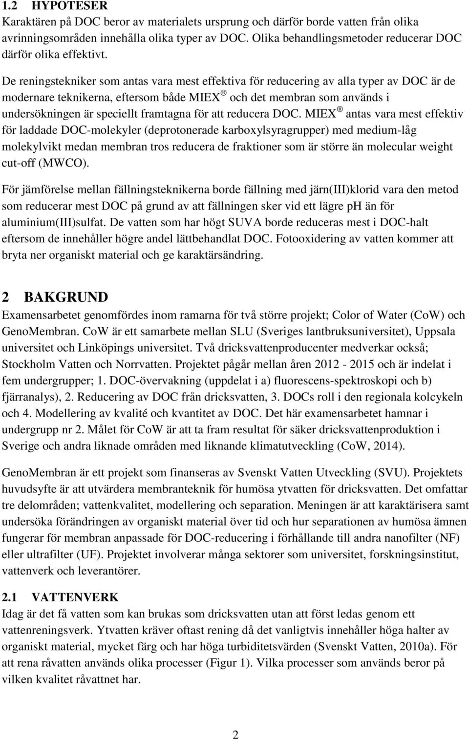 De reningstekniker som antas vara mest effektiva för reducering av alla typer av DOC är de modernare teknikerna, eftersom både MIEX och det membran som används i undersökningen är speciellt framtagna