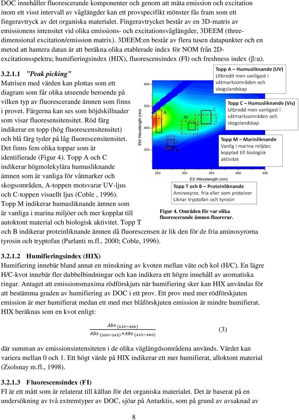 3DEEM:en består av flera tusen datapunkter och en metod att hantera datan är att beräkna olika etablerade index för NOM från 2Dexcitationsspektra; humifieringsindex (HIX), fluorescensindex (FI) och