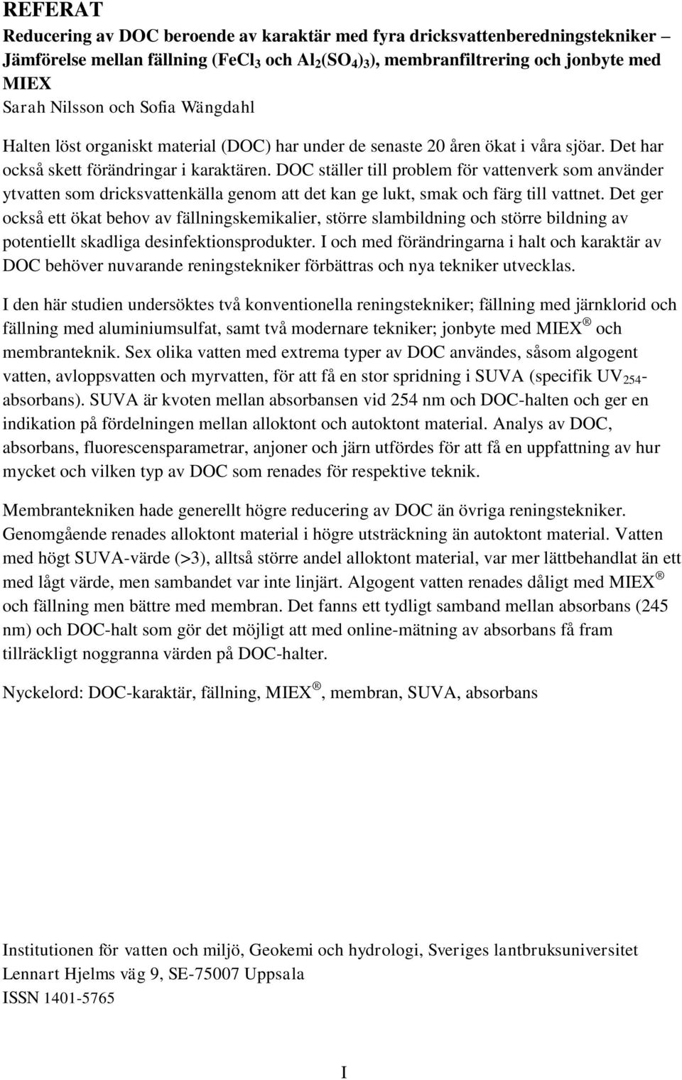 DOC ställer till problem för vattenverk som använder ytvatten som dricksvattenkälla genom att det kan ge lukt, smak och färg till vattnet.