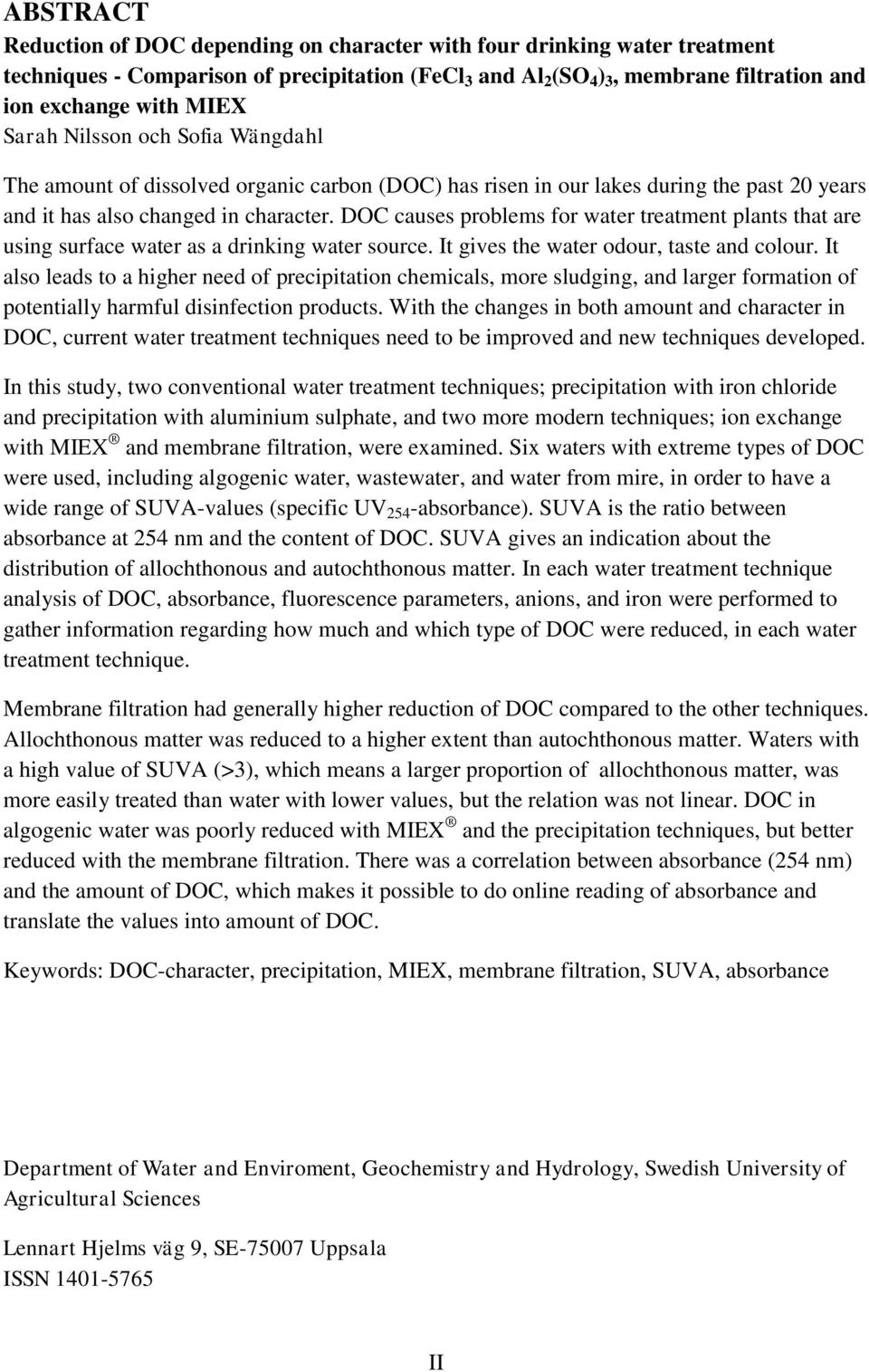 DOC causes problems for water treatment plants that are using surface water as a drinking water source. It gives the water odour, taste and colour.