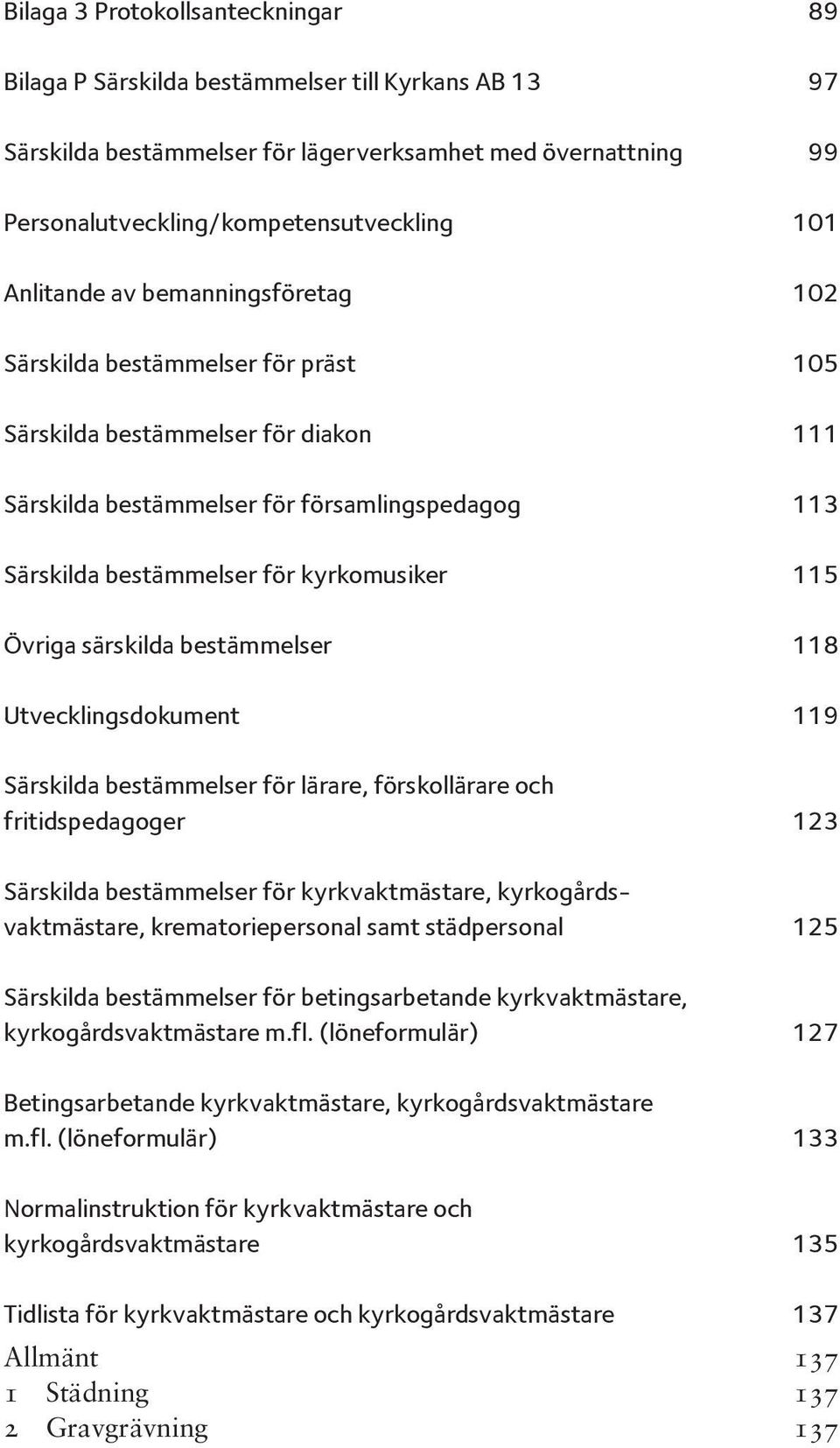 115 Övriga särskilda bestämmelser 118 Utvecklingsdokument 119 Särskilda bestämmelser för lärare, förskollärare och fritidspedagoger 123 Särskilda bestämmelser för kyrkvaktmästare,