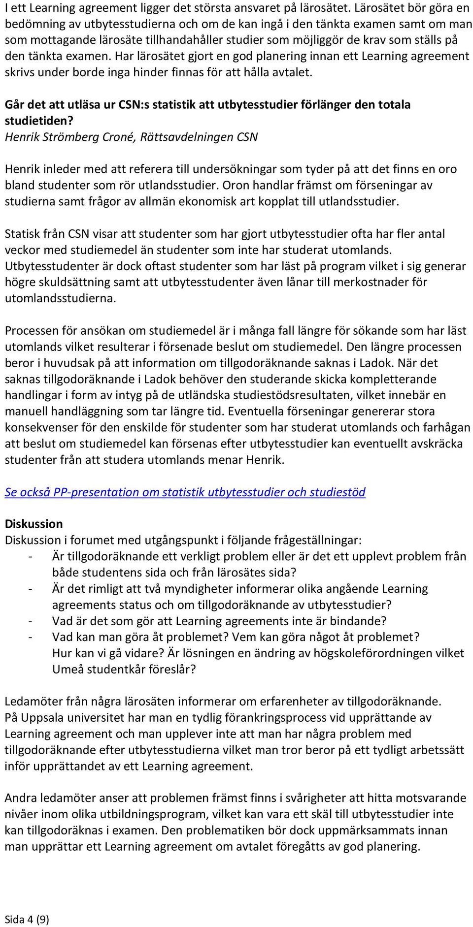 examen. Har lärosätet gjort en god planering innan ett Learning agreement skrivs under borde inga hinder finnas för att hålla avtalet.