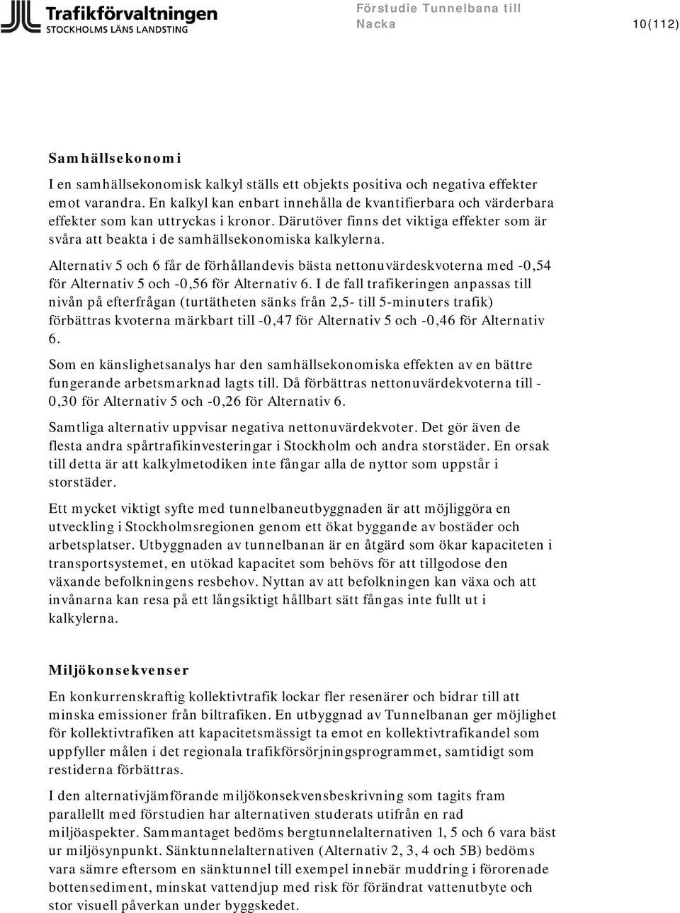 Alternativ 5 och 6 får de förhållandevis bästa nettonuvärdeskvoterna med -0,54 för Alternativ 5 och -0,56 för Alternativ 6.