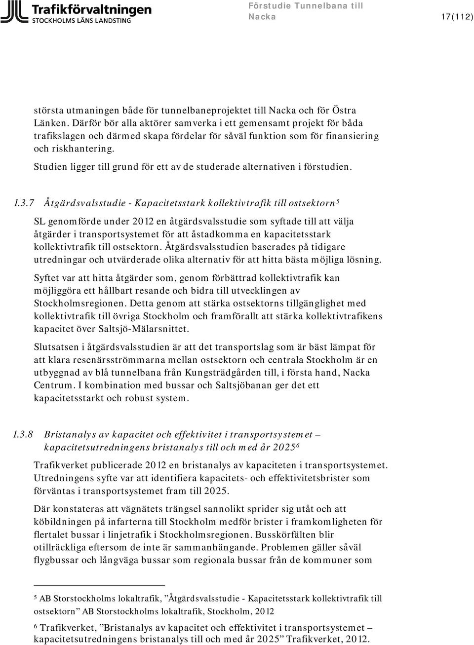 Studien ligger till grund för ett av de studerade alternativen i förstudien. 1.3.