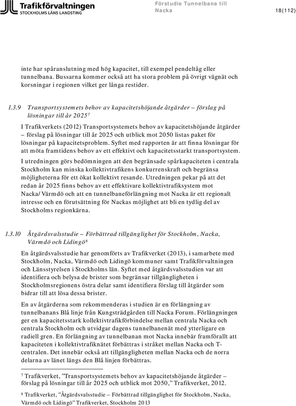 9 Transportsystemets behov av kapacitetshöjande åtgärder förslag på lösningar till år 2025 7 I Trafikverkets (2012) Transportsystemets behov av kapacitetshöjande åtgärder förslag på lösningar till år