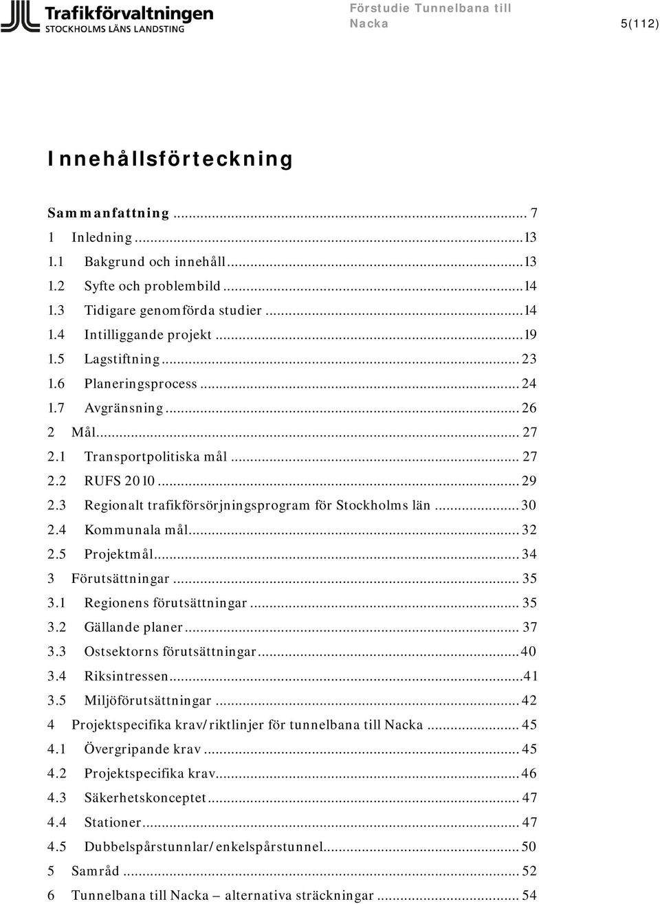 3 Regionalt trafikförsörjningsprogram för Stockholms län... 30 2.4 Kommunala mål... 32 2.5 Projektmål... 34 3 Förutsättningar... 35 3.1 Regionens förutsättningar... 35 3.2 Gällande planer... 37 3.