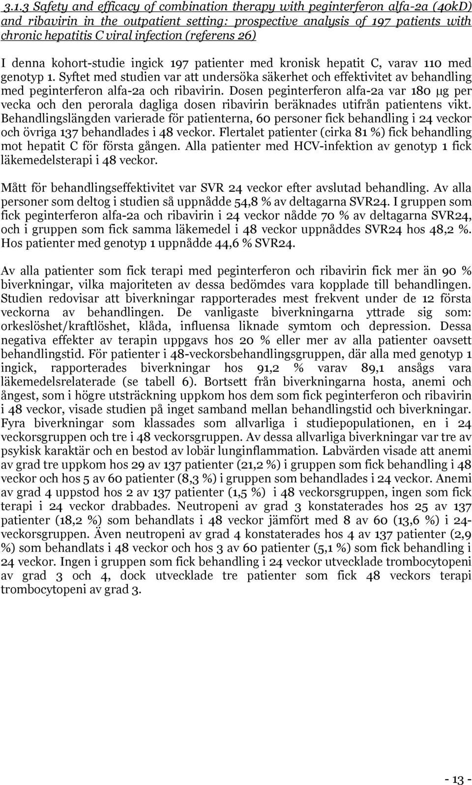 Syftet med studien var att undersöka säkerhet och effektivitet av behandling med peginterferon alfa-2a och ribavirin.