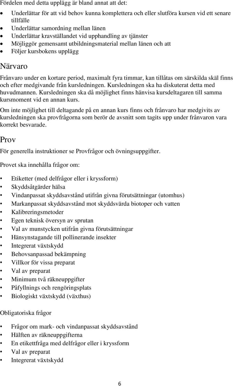 tillåtas om särskilda skäl finns och efter medgivande från kursledningen. Kursledningen ska ha diskuterat detta med huvudmannen.
